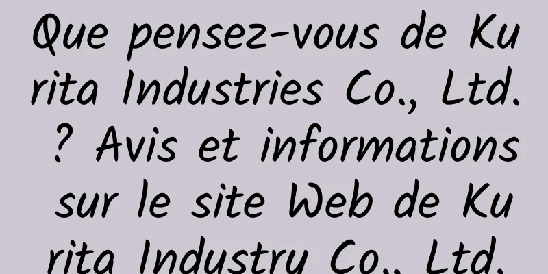 Que pensez-vous de Kurita Industries Co., Ltd. ? Avis et informations sur le site Web de Kurita Industry Co., Ltd.