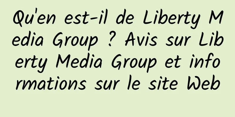 Qu'en est-il de Liberty Media Group ? Avis sur Liberty Media Group et informations sur le site Web