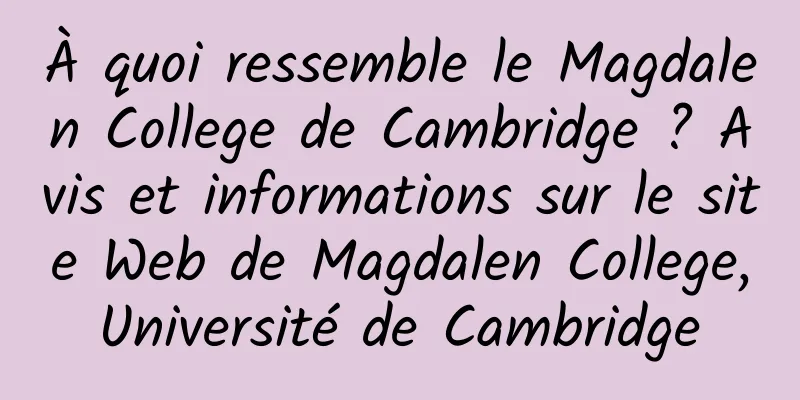 À quoi ressemble le Magdalen College de Cambridge ? Avis et informations sur le site Web de Magdalen College, Université de Cambridge 
