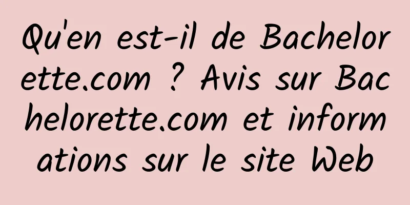Qu'en est-il de Bachelorette.com ? Avis sur Bachelorette.com et informations sur le site Web