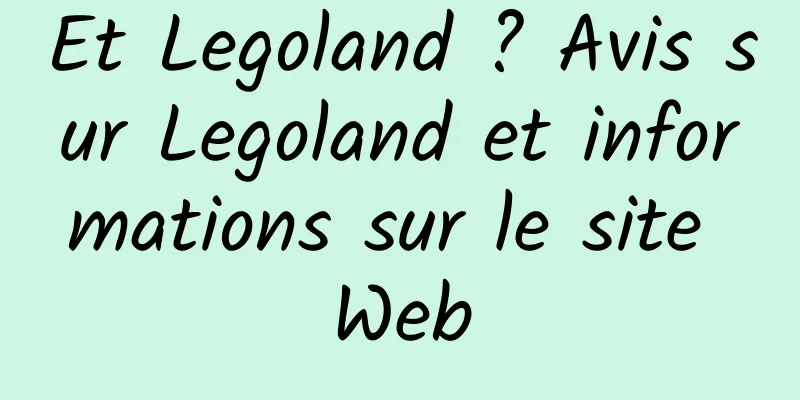 Et Legoland ? Avis sur Legoland et informations sur le site Web