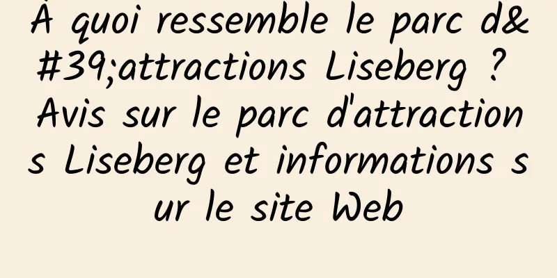 À quoi ressemble le parc d'attractions Liseberg ? Avis sur le parc d'attractions Liseberg et informations sur le site Web