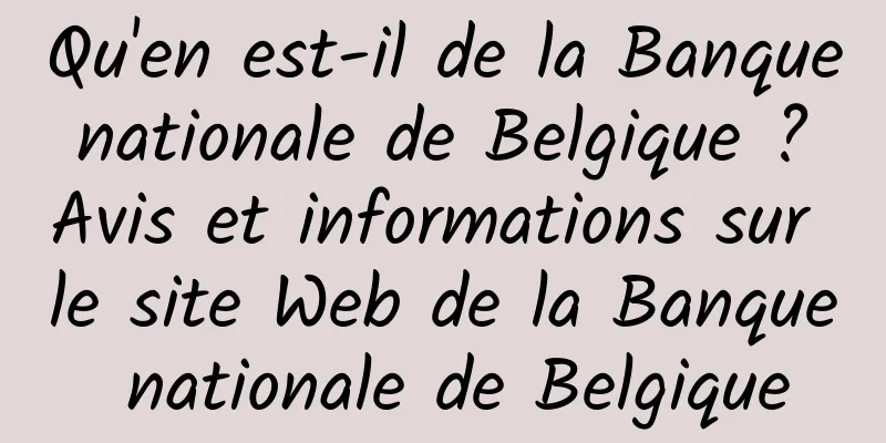 Qu'en est-il de la Banque nationale de Belgique ? Avis et informations sur le site Web de la Banque nationale de Belgique