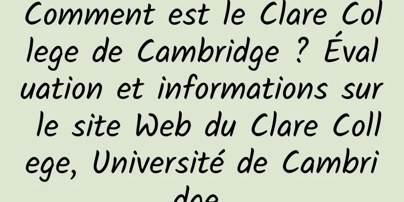 Comment est le Clare College de Cambridge ? Évaluation et informations sur le site Web du Clare College, Université de Cambridge 