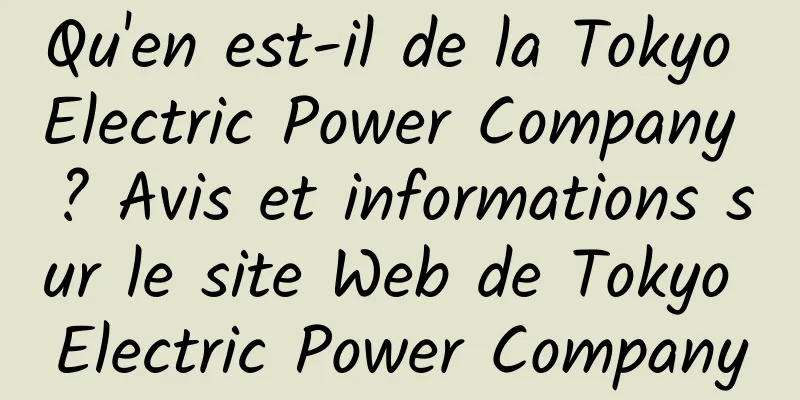 Qu'en est-il de la Tokyo Electric Power Company ? Avis et informations sur le site Web de Tokyo Electric Power Company