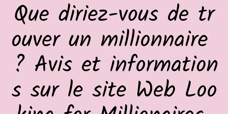 Que diriez-vous de trouver un millionnaire ? Avis et informations sur le site Web Looking for Millionaires 