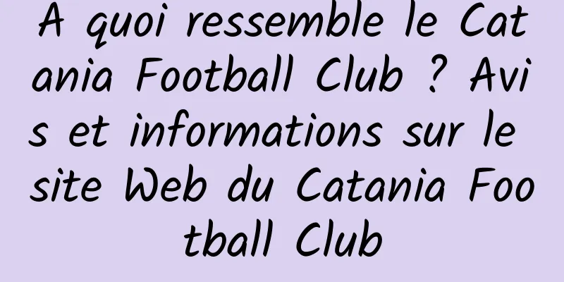 À quoi ressemble le Catania Football Club ? Avis et informations sur le site Web du Catania Football Club