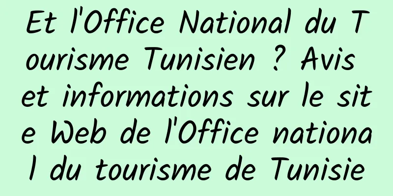 Et l'Office National du Tourisme Tunisien ? Avis et informations sur le site Web de l'Office national du tourisme de Tunisie