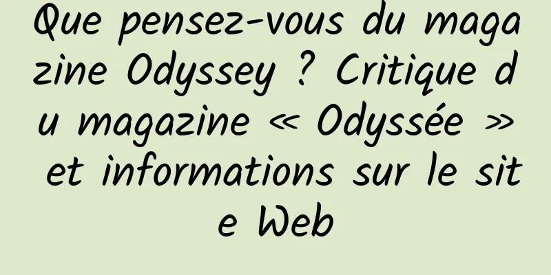Que pensez-vous du magazine Odyssey ? Critique du magazine « Odyssée » et informations sur le site Web