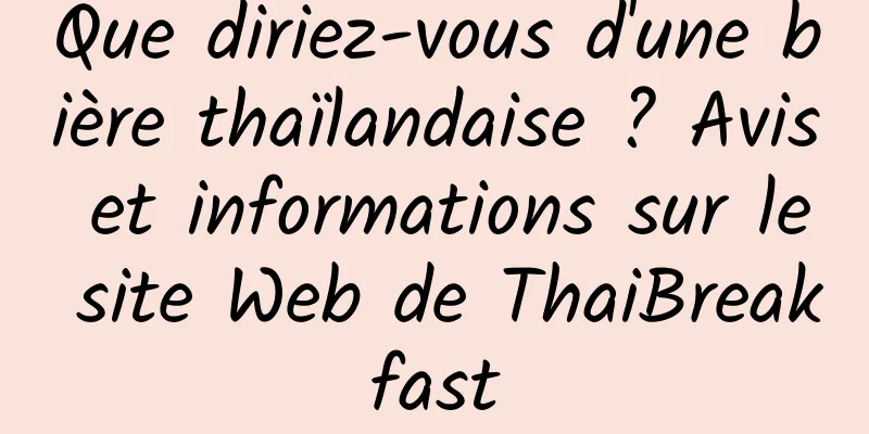Que diriez-vous d'une bière thaïlandaise ? Avis et informations sur le site Web de ThaiBreakfast