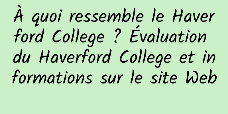 À quoi ressemble le Haverford College ? Évaluation du Haverford College et informations sur le site Web