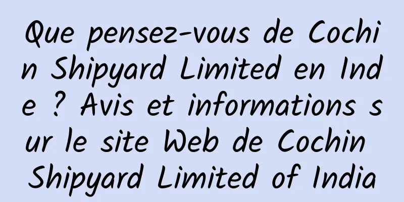 Que pensez-vous de Cochin Shipyard Limited en Inde ? Avis et informations sur le site Web de Cochin Shipyard Limited of India