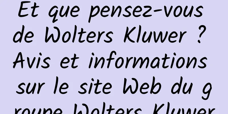 Et que pensez-vous de Wolters Kluwer ? Avis et informations sur le site Web du groupe Wolters Kluwer