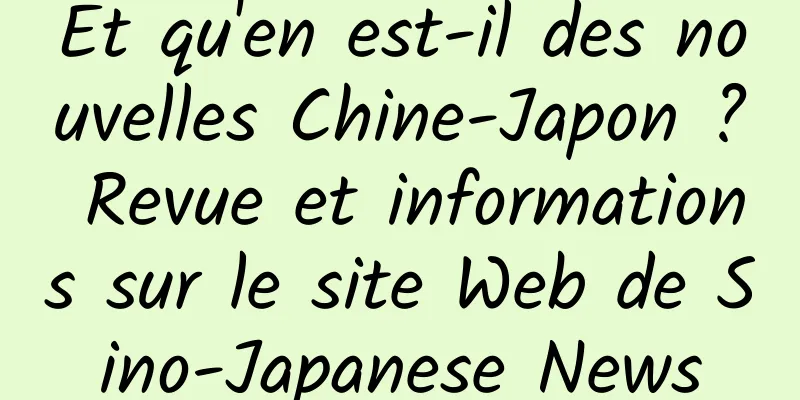 Et qu'en est-il des nouvelles Chine-Japon ? Revue et informations sur le site Web de Sino-Japanese News
