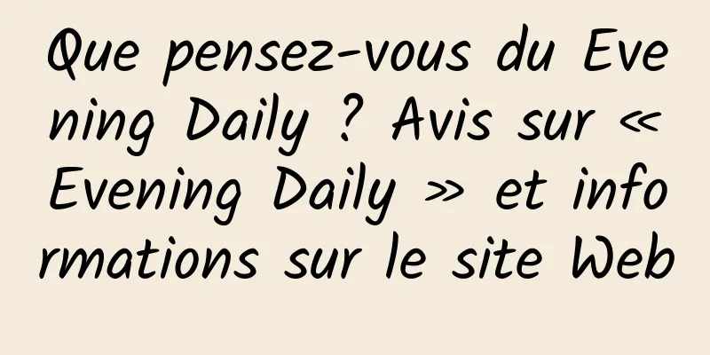 Que pensez-vous du Evening Daily ? Avis sur « Evening Daily » et informations sur le site Web