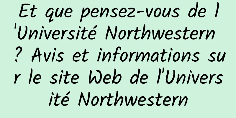 Et que pensez-vous de l'Université Northwestern ? Avis et informations sur le site Web de l'Université Northwestern