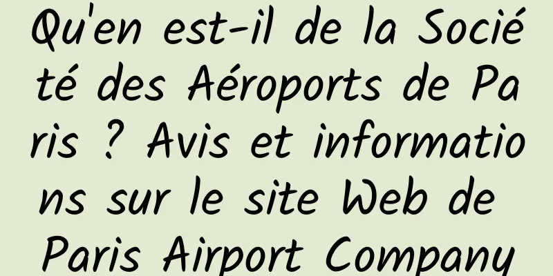 Qu'en est-il de la Société des Aéroports de Paris ? Avis et informations sur le site Web de Paris Airport Company