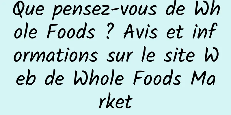 Que pensez-vous de Whole Foods ? Avis et informations sur le site Web de Whole Foods Market