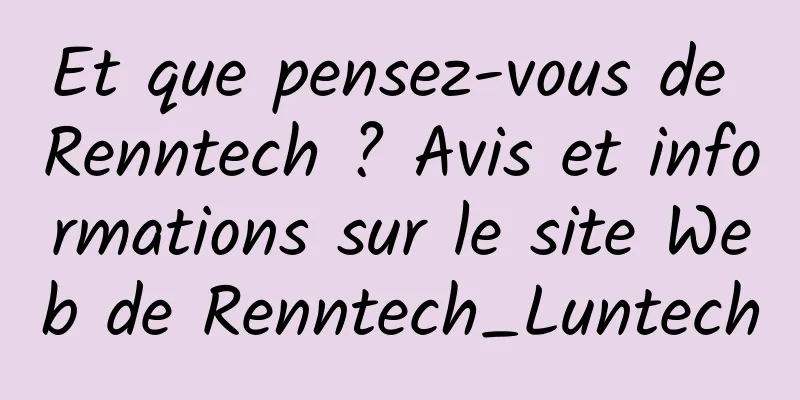 Et que pensez-vous de Renntech ? Avis et informations sur le site Web de Renntech_Luntech
