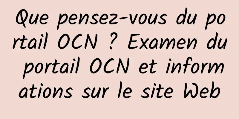 Que pensez-vous du portail OCN ? Examen du portail OCN et informations sur le site Web