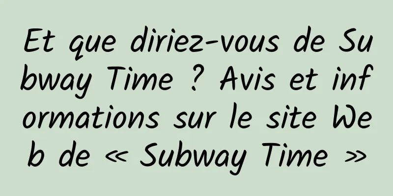 Et que diriez-vous de Subway Time ? Avis et informations sur le site Web de « Subway Time »