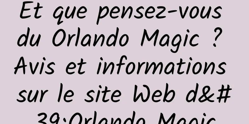 Et que pensez-vous du Orlando Magic ? Avis et informations sur le site Web d'Orlando Magic