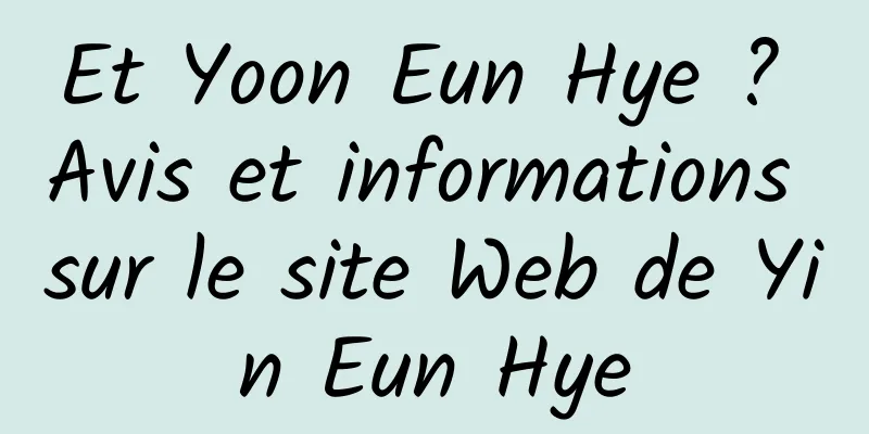 Et Yoon Eun Hye ? Avis et informations sur le site Web de Yin Eun Hye