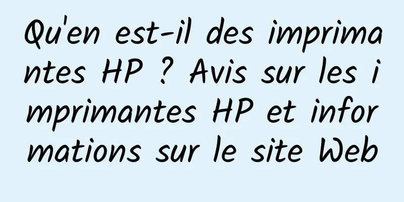 Qu'en est-il des imprimantes HP ? Avis sur les imprimantes HP et informations sur le site Web