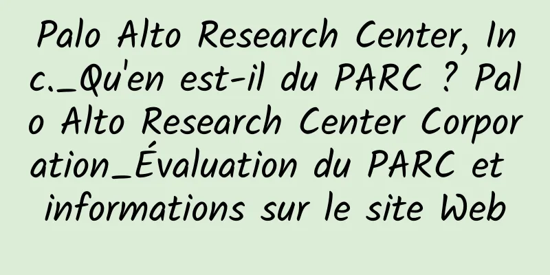 Palo Alto Research Center, Inc._Qu'en est-il du PARC ? Palo Alto Research Center Corporation_Évaluation du PARC et informations sur le site Web