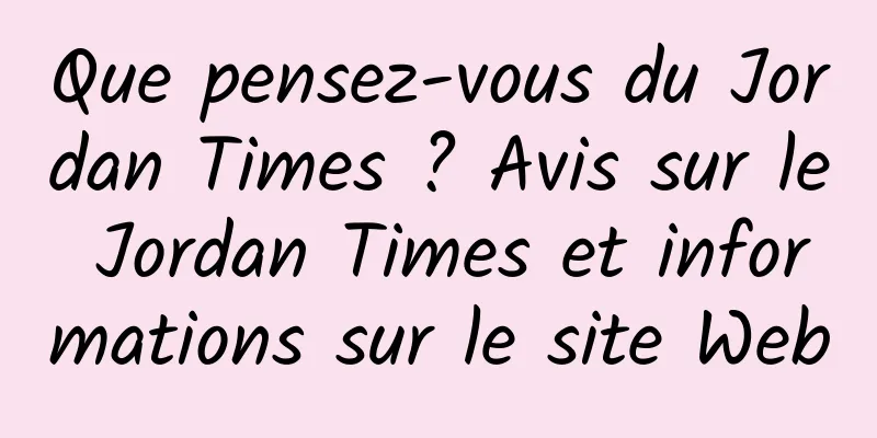 Que pensez-vous du Jordan Times ? Avis sur le Jordan Times et informations sur le site Web