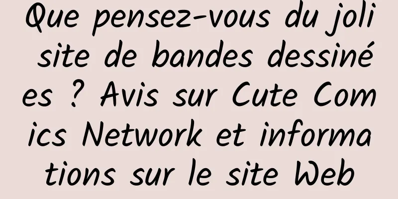 Que pensez-vous du joli site de bandes dessinées ? Avis sur Cute Comics Network et informations sur le site Web