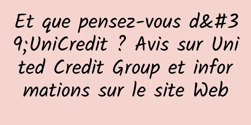 Et que pensez-vous d'UniCredit ? Avis sur United Credit Group et informations sur le site Web