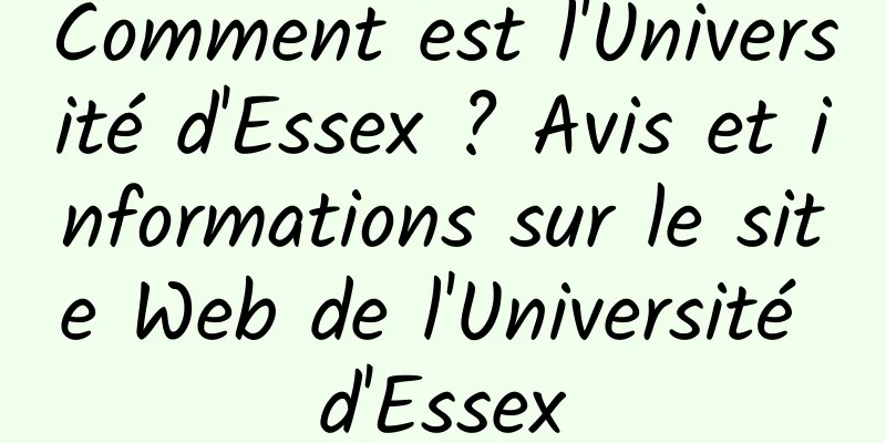 Comment est l'Université d'Essex ? Avis et informations sur le site Web de l'Université d'Essex