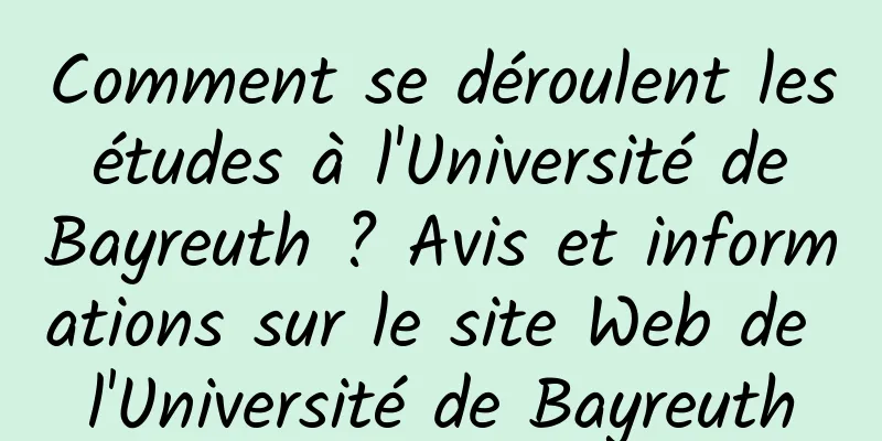Comment se déroulent les études à l'Université de Bayreuth ? Avis et informations sur le site Web de l'Université de Bayreuth