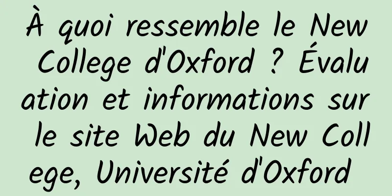 À quoi ressemble le New College d'Oxford ? Évaluation et informations sur le site Web du New College, Université d'Oxford 
