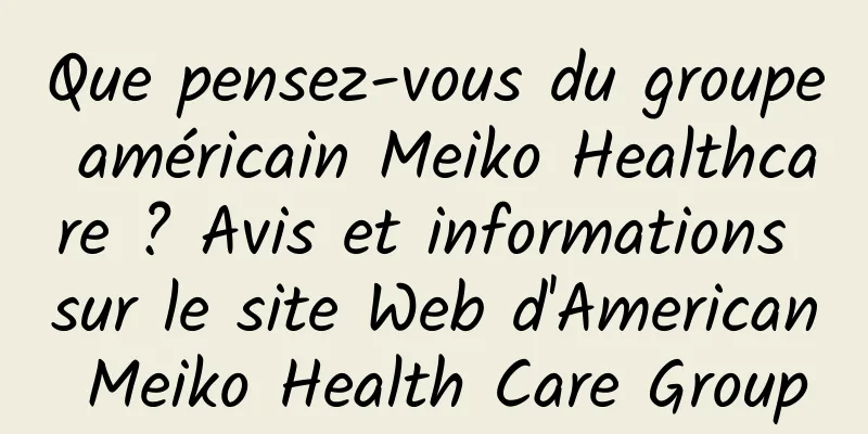 Que pensez-vous du groupe américain Meiko Healthcare ? Avis et informations sur le site Web d'American Meiko Health Care Group