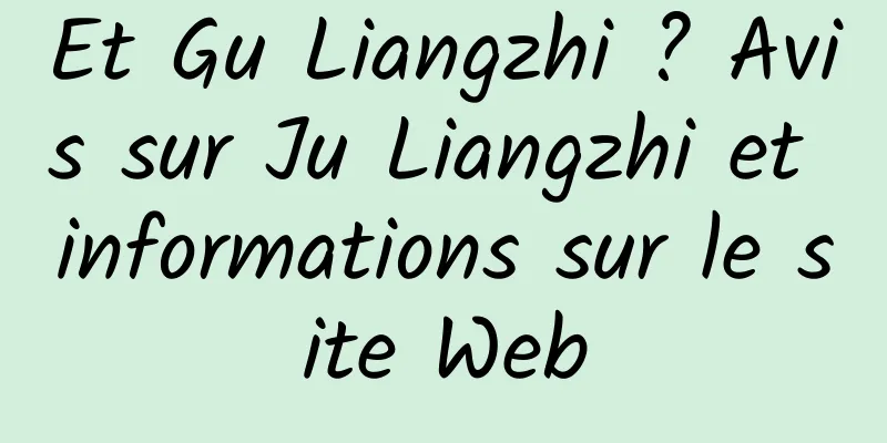 Et Gu Liangzhi ? Avis sur Ju Liangzhi et informations sur le site Web