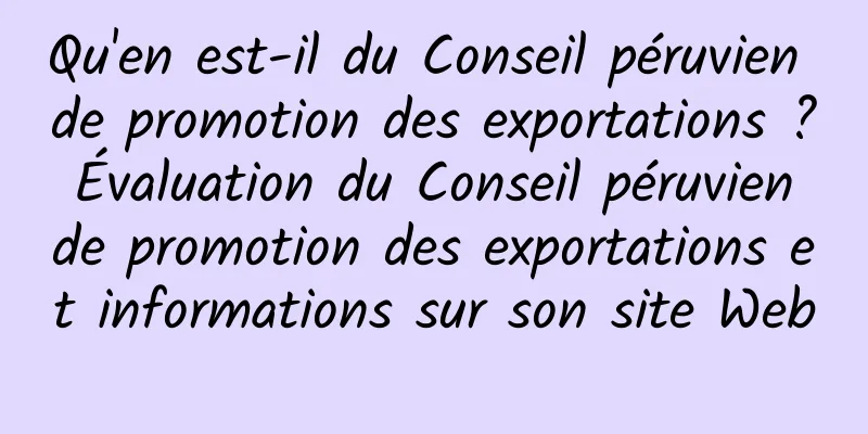 Qu'en est-il du Conseil péruvien de promotion des exportations ? Évaluation du Conseil péruvien de promotion des exportations et informations sur son site Web