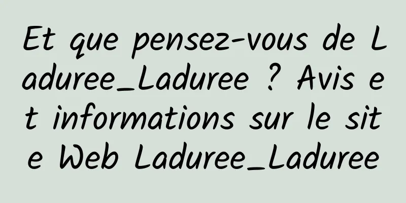 Et que pensez-vous de Laduree_Laduree ? Avis et informations sur le site Web Laduree_Laduree
