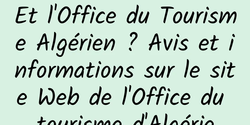 Et l'Office du Tourisme Algérien ? Avis et informations sur le site Web de l'Office du tourisme d'Algérie