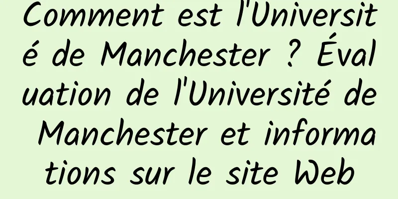 Comment est l'Université de Manchester ? Évaluation de l'Université de Manchester et informations sur le site Web