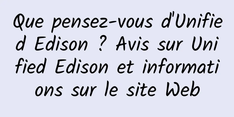 Que pensez-vous d'Unified Edison ? Avis sur Unified Edison et informations sur le site Web