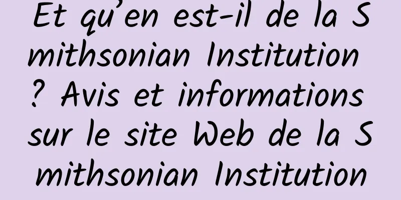 Et qu’en est-il de la Smithsonian Institution ? Avis et informations sur le site Web de la Smithsonian Institution