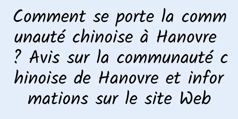 Comment se porte la communauté chinoise à Hanovre ? Avis sur la communauté chinoise de Hanovre et informations sur le site Web