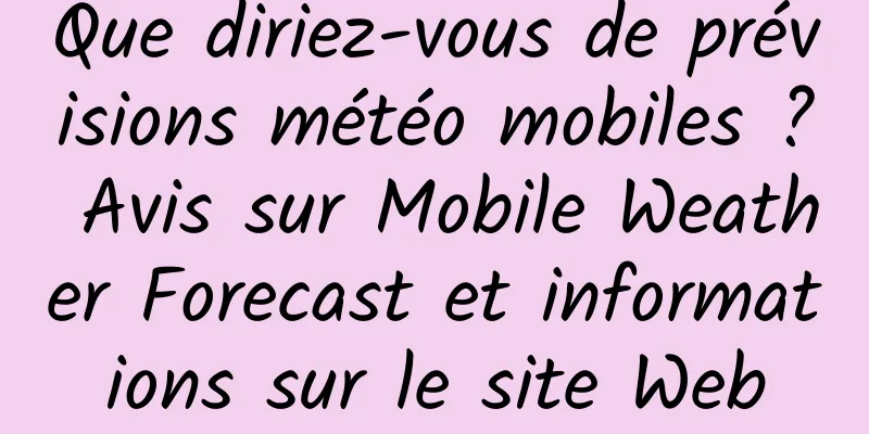Que diriez-vous de prévisions météo mobiles ? Avis sur Mobile Weather Forecast et informations sur le site Web