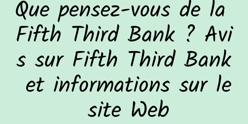 Que pensez-vous de la Fifth Third Bank ? Avis sur Fifth Third Bank et informations sur le site Web