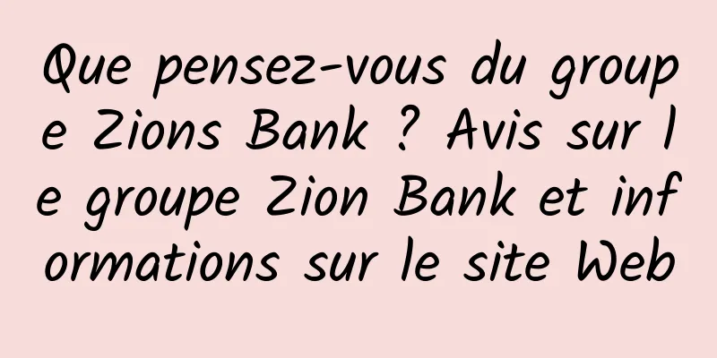 Que pensez-vous du groupe Zions Bank ? Avis sur le groupe Zion Bank et informations sur le site Web
