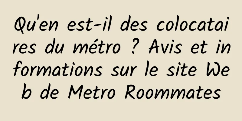 Qu'en est-il des colocataires du métro ? Avis et informations sur le site Web de Metro Roommates