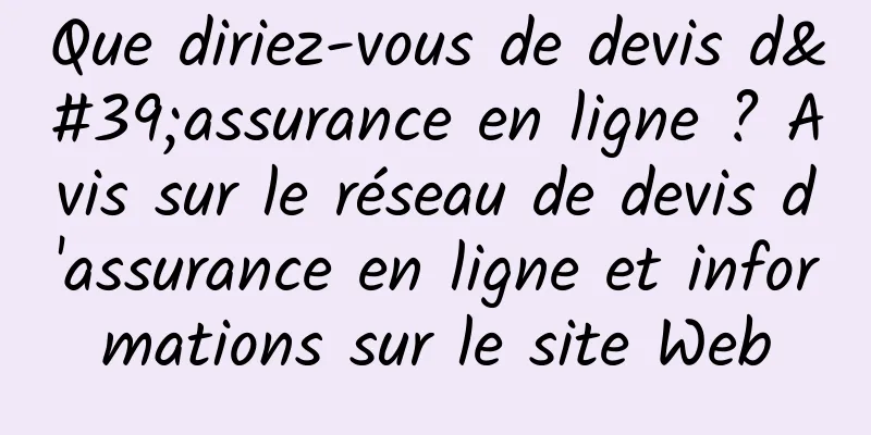 Que diriez-vous de devis d'assurance en ligne ? Avis sur le réseau de devis d'assurance en ligne et informations sur le site Web