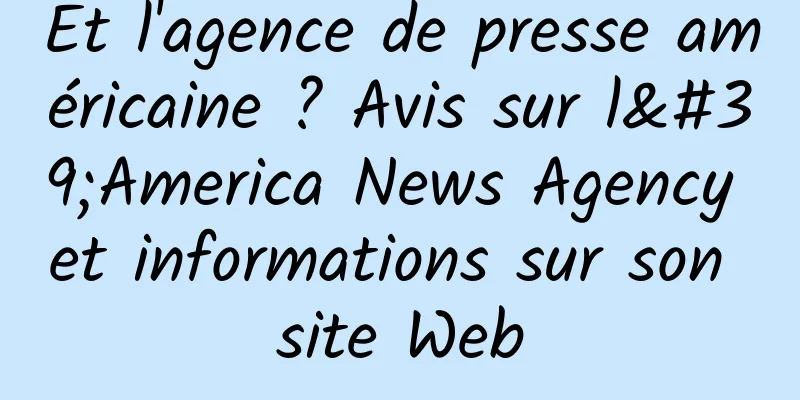 Et l'agence de presse américaine ? Avis sur l'America News Agency et informations sur son site Web